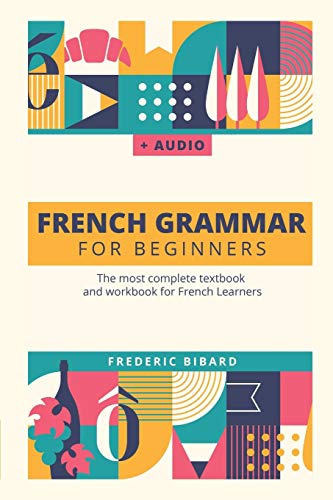 French Grammar For Beginners: The most complete textbook and workbook for French Learners (French Grammar Textbook)