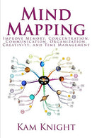 Mind Mapping: Improve Memory. Concentration. Communication. Organization. Creativity. and Time Management