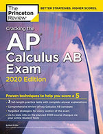Cracking the AP Calculus AB Exam. 2020 Edition: Practice Tests & Proven Techniques to Help You Score a 5 (College Test Preparation)