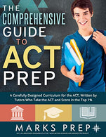 The Comprehensive Guide to ACT Prep: A Carefully Designed Curriculum for the ACT. Written by Tutors Who Take the ACT and Score in the Top 1%