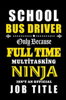 School Bus Driver - Full Time Multi tasking Ninja: School Bus Driver Appreciation Gifts: Blank Lined Notebook. Journal. diary. Perfect Graduation Ye