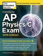 Cracking the AP Physics C Exam. 2019 Edition: Practice Tests & Proven Techniques to Help You Score a 5 (College Test Preparation)