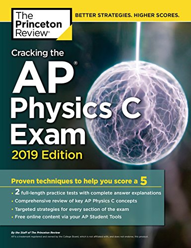 Cracking the AP Physics C Exam. 2019 Edition: Practice Tests & Proven Techniques to Help You Score a 5 (College Test Preparation)