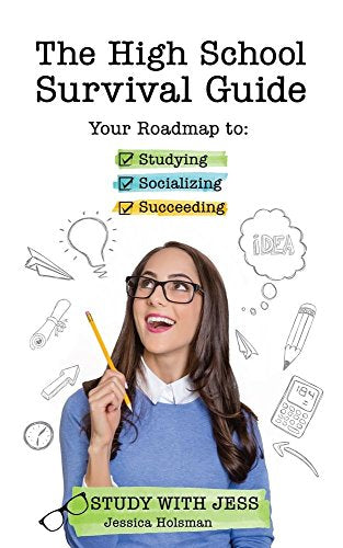 The High School Survival Guide: Your Roadmap to Studying. Socializing & Succeeding