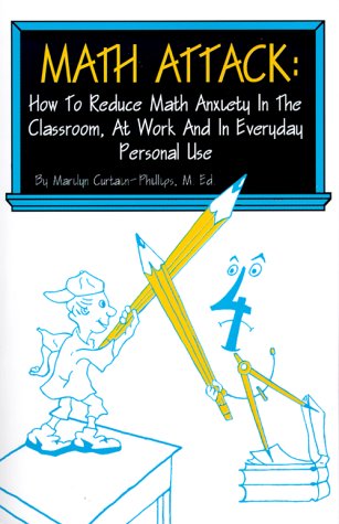 Math Attack: How to Reduce Math Anxiety In The Classroom. At Work and In Everyday Personal Use