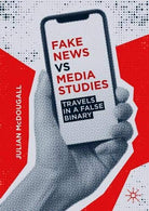 Fake News vs Media Studies: Travels in a False Binary