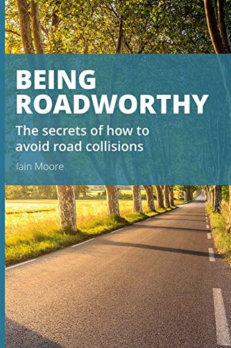 Being Roadworthy: The secrets of how to avoid road collisions: Road-user framework: The lost purpose: competent road risk management