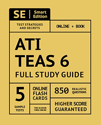 ATI TEAS 6 Full Study Guide: TEAS 6 Study Manual. 5 Full Length Practice Tests. 850 Realistic Questions. Online Flashcards Second Edition