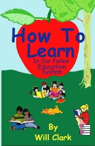 How To Learn: In Our Failing Education System