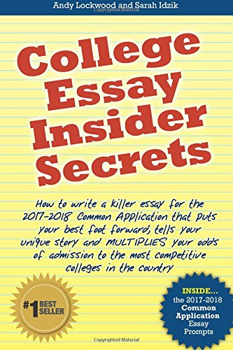 College Essay Insider Secrets: How to write a killer essay for the 2017-2018 Common Application that puts your best foot forward. tells your unique