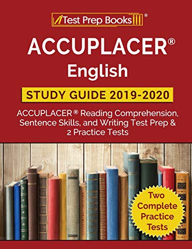 ACCUPLACER English Study Guide 2019 & 2020: ACCUPLACER Reading Comprehension. Sentence Skills. and Writing Test Prep & 2 Practice Tests