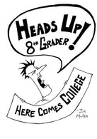 Heads Up 8th Grader!: Here Comes College