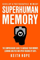 Superhuman Memory: The Comprehensive Guide To Increase Your Memory. Learning Abilities. And Speed Reading By 500% - Develop A Photographic Memory -