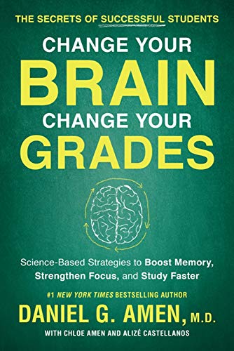 Change Your Brain. Change Your Grades: The Secrets of Successful Students:  Science-Based Strategies to Boost Memory. Strengthen Focus. and Study Fa