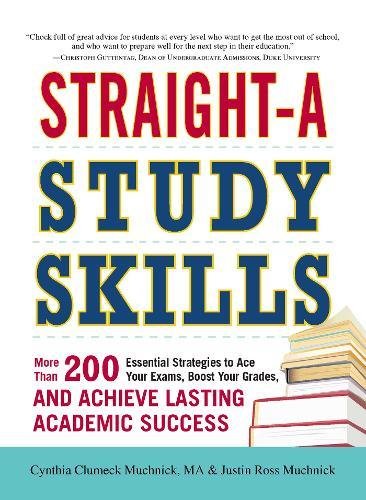 Straight-A Study Skills: More Than 200 Essential Strategies To Ace Your Exams. Boost Your Grades. And Achieve Lasting Academic Success