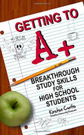Getting to A +: Breakthrough Study Skills for High School Students