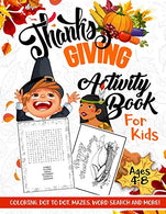 Thanksgiving Activity Book for Kids Ages 4-8: A Fun Kid Workbook Game For Learning. Coloring. Dot to Dot. Mazes. Word Search and More!