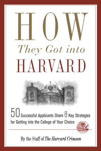 How They Got into Harvard: 50 Successful Applicants Share 8 Key Strategies for Getting into the College of Your Choice