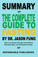 Summary of The Complete Guide to Fasting By Dr. Jason Fung: Heal Your Body Through Intermittent. Alternate-Day. and Extended Fasting