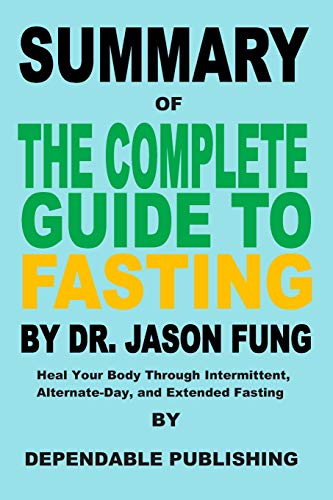 Summary of The Complete Guide to Fasting By Dr. Jason Fung: Heal Your Body Through Intermittent. Alternate-Day. and Extended Fasting
