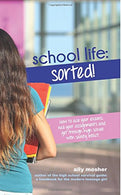 School Life: Sorted!: How to ace your exams. nail your assignments and get through high school with sanity intact. (The High School Survival Guide)