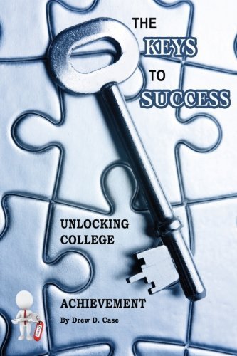The Keys To Success: Unlocking College Achievement by Drew Case (2014-08-29)