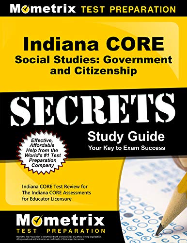 Indiana CORE Social Studies - Government and Citizenship Secrets Study Guide: Indiana CORE Test Review for the Indiana CORE Assessments for Educator