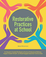 Restorative Practices at School: An Educator's Guided Workbook to Nurture Professional Wellness. Support Student Growth. and Build Engaged Classroom