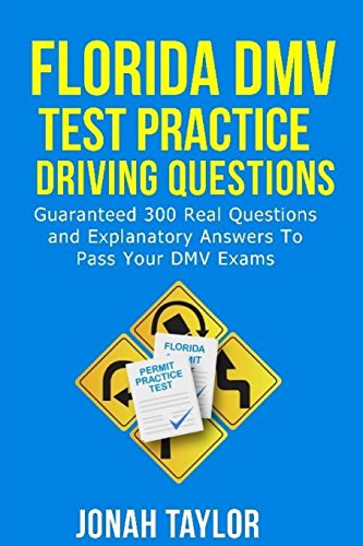 Florida Dmv Test Practice Driving Questions: Guaranteed 305 Questions and Explanatory Answers To Pass Your Florida DMV License Permit Test