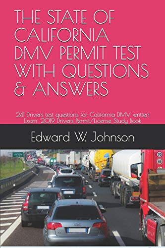 THE STATE OF  CALIFORNIA DMV PERMIT TEST WITH QUESTIONS & ANSWERS: 241 Drivers test questions for California DMV written Exam: 2019 Drivers Perm