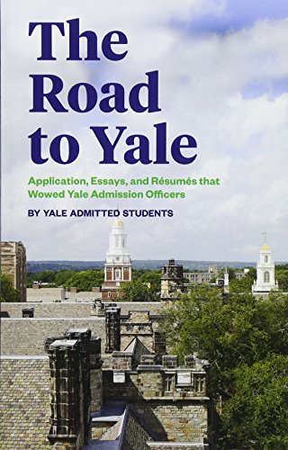 The Road to Yale: Application. Essays. and Resumes that Wowed Yale Admission Officers