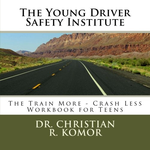 The Young Driver Safety Institute The Train More-Crash Less Workbook For Teens: Teen and Standard Adult Version  -  70% Safer on the Road (Volume 1)