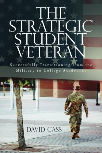 The Strategic Student Veteran: Successfully Transitioning from the Military to College Academics