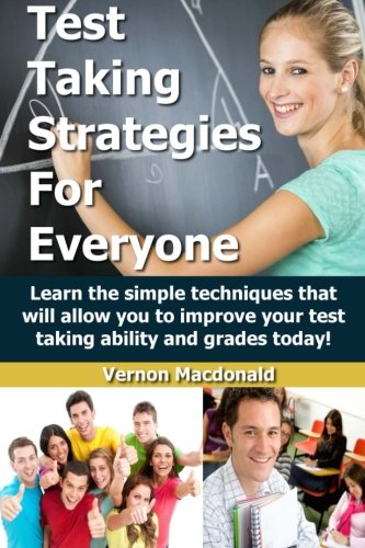 Test Taking Strategies For Everyone: Learn the simple techniques that will allow you to improve your testing taking ability and grades today! (Study