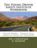 The Young Driver Safety Institute Workbook: Train More - Crash Less (Adults over 65 Version)