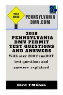 2018 Pennsylvania DMV Permit Test Questions And Answers: Over 200 PennDot Questions Answered and Explained