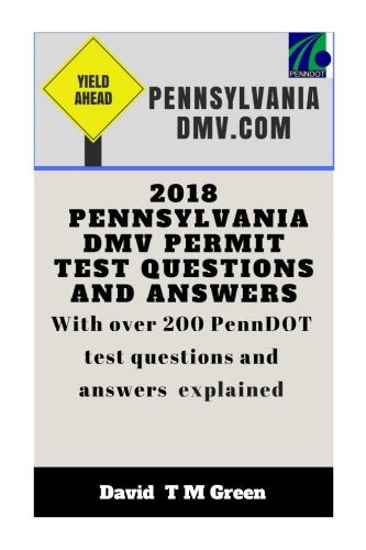 2018 Pennsylvania DMV Permit Test Questions And Answers: Over 200 PennDot Questions Answered and Explained