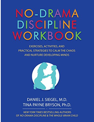 No-Drama Discipline Workbook: Exercises. Activities. and Practical Strategies to Calm The Chaos and Nurture Developing Minds