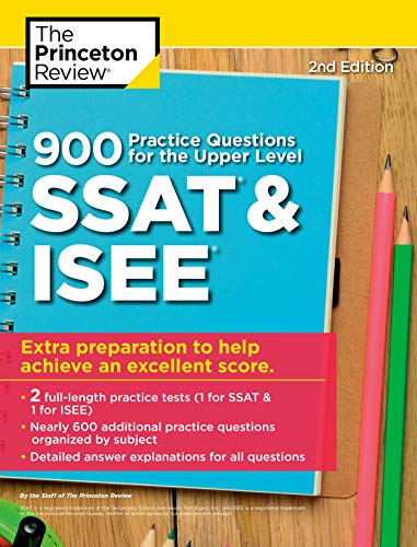 900 Practice Questions for the Upper Level SSAT & ISEE. 2nd Edition: Extra Preparation to Help Achieve an Excellent Score (Private Test Preparat