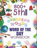 5th Grade Word of The Day 800+ Spelling Words Workbook: Fifth Grade Learn A New Word Everyday Enhance Vocabulary Builder Exercise Activity Worksheet