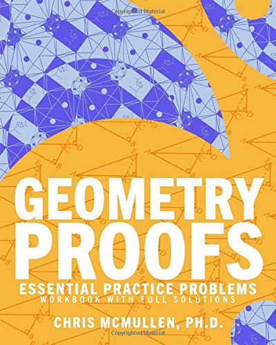 Geometry Proofs Essential Practice Problems Workbook with Full Solutions