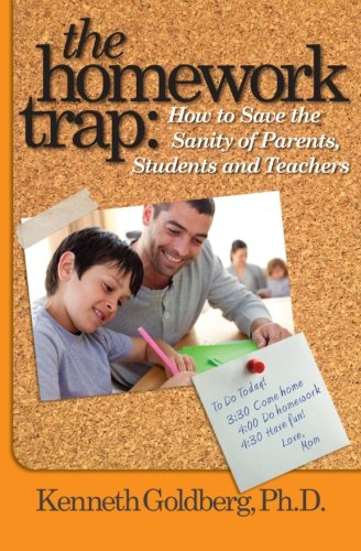 The Homework Trap: How to Save the Sanity of Parents. Students and Teachers
