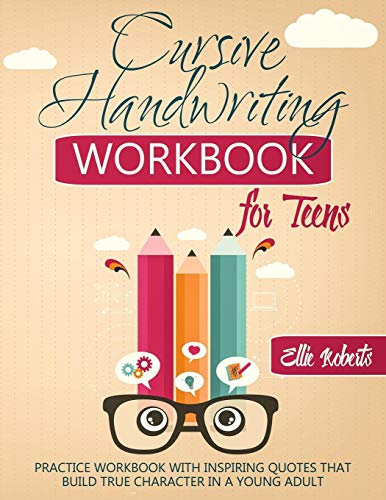 Cursive Handwriting Workbook for Teens: Practice Workbook with Inspiring Quotes that Build True Character in a Young Adult