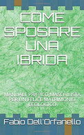 COME SPOSARE UNA IBRIDA: Manuale pratico maschilista per un felice matrimonio ecologico (Italian Edition)