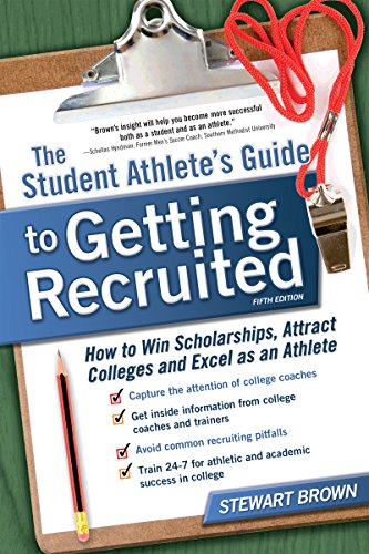 The Student Athlete's Guide to Getting Recruited: How to Win Scholarships. Attract Colleges and Excel as an Athlete