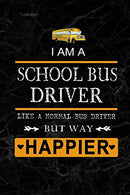 I am School Bus Driver like a Normal Bus Driver but way Happier: School Bus Driver Appreciation Gifts: Blank Lined Notebook. Journal. diary. Perfect