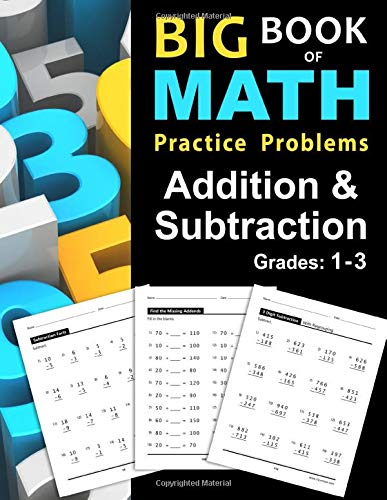 Big Book of Math Practice Problems Addition and Subtraction: Single Digit Facts / Drills. Double Digits. Triple Digits. Arithmetic With & Withou