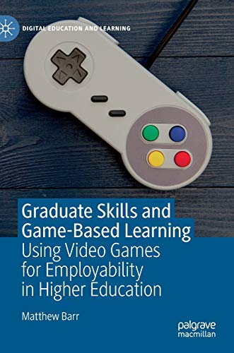 Graduate Skills and Game-Based Learning: Using Video Games for Employability in Higher Education (Digital Education and Learning)