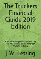 The Truckers Financial Guide 2019 Edition: A Money Management Tool For The Men And Women In The American Trucking Industry