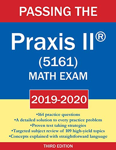 Passing the Praxis II (R) (5161) Math Exam 2019-2020: A Math Teacher's Workbook-style Study Guide to Help You Study for and Pass the Praxis II ... T